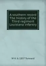 A southern record The history of the Third regiment Louisiana infantry - W H. b. 1837 Tunnard