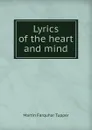 Lyrics of the heart and mind - Martin Farquhar Tupper