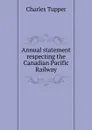 Annual statement respecting the Canadian Pacific Railway - Charles Tupper