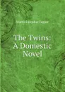 The Twins: A Domestic Novel - Martin Farquhar Tupper