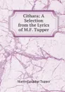 Cithara: A Selection from the Lyrics of M.F. Tupper - Martin Farquhar Tupper