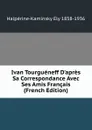 Ivan Tourgueneff D.apres Sa Correspondance Avec Ses Amis Francais (French Edition) - Halpérine-Kaminsky Ely 1858-1936