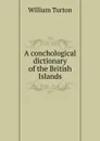 A conchological dictionary of the British Islands - William Turton