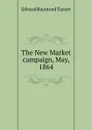 The New Market campaign, May, 1864 - Edward Raymond Turner