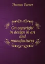 On copyright in design in art and manufactures - Thomas Turner