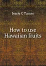 How to use Hawaiian fruits - Jessie C Turner