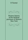 Pioneer history of the Holland purchase of Western New York - O Turner