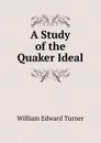 A Study of the Quaker Ideal - William Edward Turner