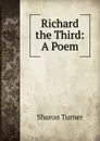 Richard the Third: A Poem - Sharon Turner