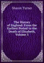 The History of England: From the Earliest Period to the Death of Elizabeth, Volume 5 - Sharon Turner
