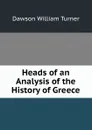 Heads of an Analysis of the History of Greece - Dawson William Turner