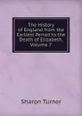 The History of England from the Earliest Period to the Death of Elizabeth, Volume 7 - Sharon Turner