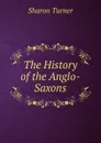 The History of the Anglo-Saxons - Sharon Turner