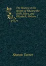 The History of the Reigns of Edward the Sixth, Mary, and Elizabeth, Volume 2 - Sharon Turner