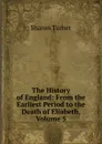The History of England: From the Earliest Period to the Death of Eliabeth, Volume 5 - Sharon Turner