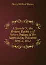 A Speech On the Present Duties and Future Destiny of the Negro Race, Delivered Sept. 2, 1872 - Henry McNeal Turner