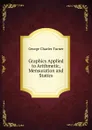 Graphics Applied to Arithmetic, Mensuration and Statics - George Charles Turner