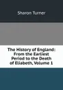 The History of England: From the Earliest Period to the Death of Eliabeth, Volume 1 - Sharon Turner