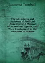 The Advantages and Accidents of Artificial Anaesthesia: A Manual of Anaesthetic Agents, and Their Employment in the Treatment of Disease - Laurence Turnbull