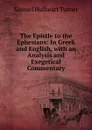 The Epistle to the Ephesians: In Greek and English, with an Analysis and Exegetical Commentary - Samuel Hulbeart Turner