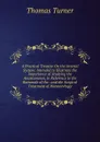 A Practical Treatise On the Arterial System: Intended to Illustrate the Importance of Studying the Anastomoses, in Reference to the Rationale of the . and the Surgical Treatment of Hoemorrhage - Thomas Turner