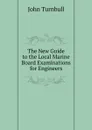 The New Guide to the Local Marine Board Examinations for Engineers - John Turnbull