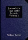 Journal of a Tour in the Levant, Volume 2 - William Turner