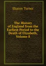 The History of England from the Earliest Period to the Death of Elizabeth, Volume 8 - Sharon Turner