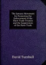 The Jamaica Movement for Promoting the Enforcement of the Slave-Trade Treaties and the Suppression of the Slave-Trade - David Turnbull