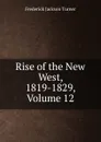 Rise of the New West, 1819-1829, Volume 12 - Frederick Jackson Turner