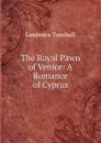 The Royal Pawn of Venice: A Romance of Cyprus - Lawrence Turnbull