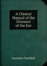 A Clinical Manual of the Diseases of the Ear - Laurence Turnbull