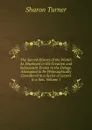 The Sacred History of the World: As Displayed in the Creation and Subsequent Events to the Deluge. Attempted to Be Philosophically Considered in a Series of Letters to a Son, Volume 1 - Sharon Turner