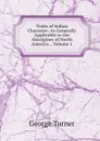 Traits of Indian Character: As Generally Applicable to the Aborigines of North America ., Volume 1 - George Turner