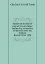 History of the border wars of two centuries: embracing a narrative of the wars with the Indians from 1750 to 1874 - Charles R. b. 1848 Tuttle