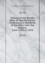 History of the Border Wars of Two Centuries: Embracing a Narrative of the Wars with the Indians, from 1750 to 1876 - Charles Richard Tuttle
