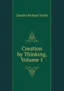 Creation by Thinking, Volume 1 - Charles Richard Tuttle