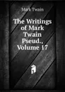 The Writings of Mark Twain Pseud., Volume 17 - Mark Twain