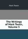 The Writings of Mark Twain, Volume 5 - Mark Twain
