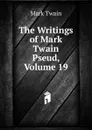 The Writings of Mark Twain Pseud, Volume 19 - Mark Twain