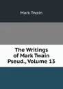 The Writings of Mark Twain Pseud., Volume 13 - Mark Twain