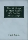 The Writings of Mark Twain: Life On the Mississippi - Mark Twain