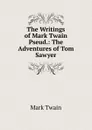 The Writings of Mark Twain Pseud.: The Adventures of Tom Sawyer - Mark Twain