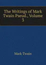 The Writings of Mark Twain Pseud., Volume 3 - Mark Twain