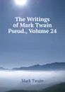 The Writings of Mark Twain Pseud., Volume 24 - Mark Twain
