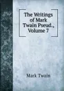 The Writings of Mark Twain Pseud., Volume 7 - Mark Twain