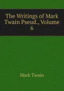 The Writings of Mark Twain Pseud., Volume 6 - Mark Twain