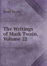 The Writings of Mark Twain, Volume 22 - Mark Twain