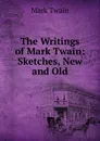 The Writings of Mark Twain: Sketches, New and Old - Mark Twain