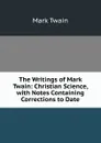 The Writings of Mark Twain: Christian Science, with Notes Containing Corrections to Date - Mark Twain